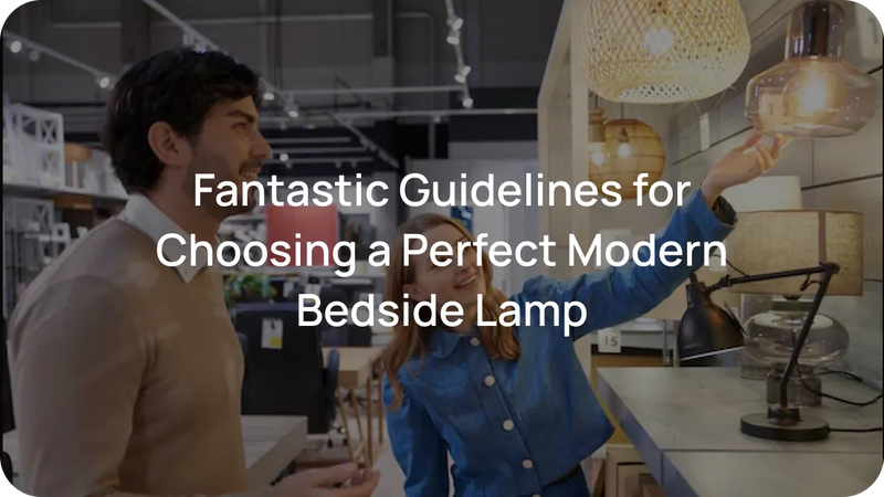 Fantastic Guidelines for Choosing a Perfect Modern Bedside Lamp